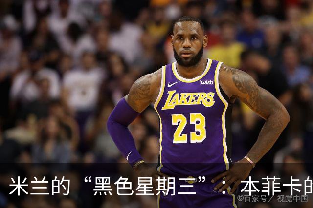 米兰的“黑色星期三”：本菲卡的暴风雨造访圣西罗